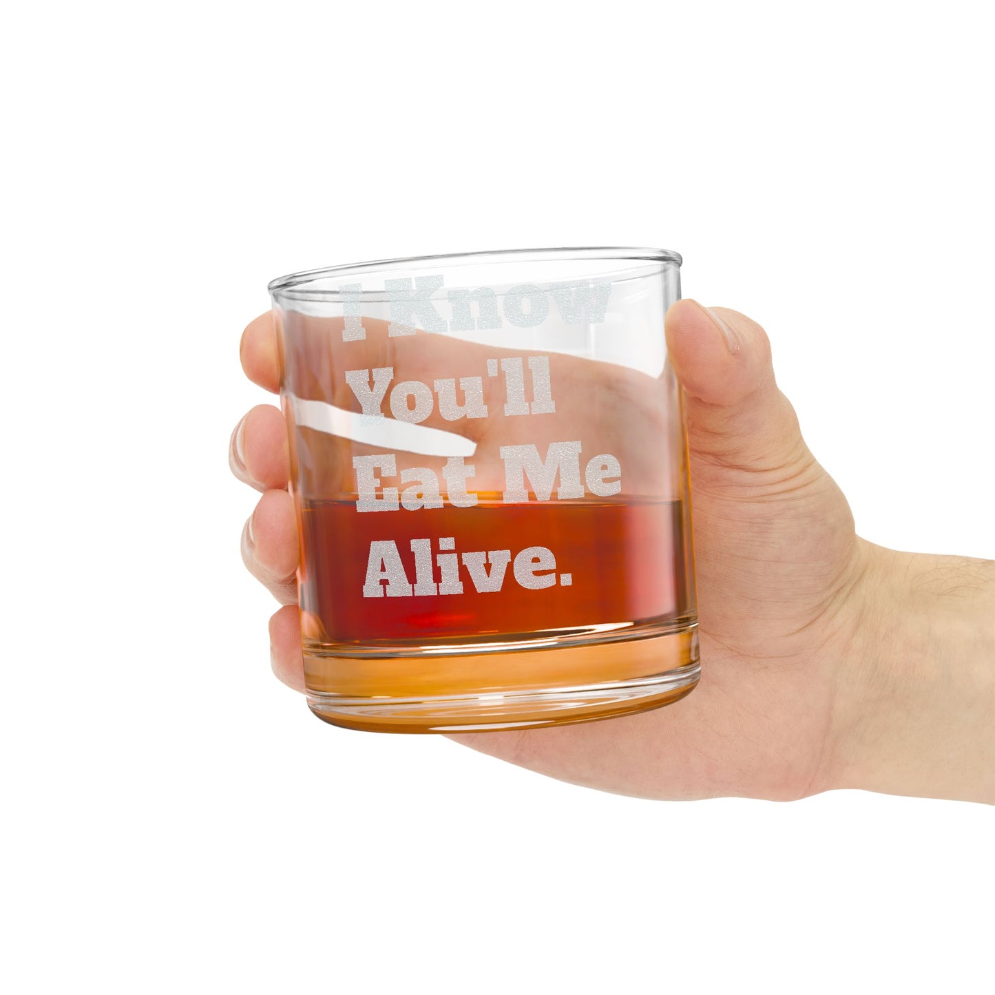 "I Know You'll Eat Me Alive" 10.5oz Whiskey Glass