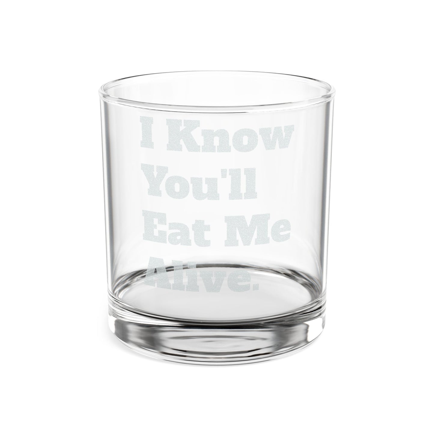 "I Know You'll Eat Me Alive" 10.5oz Whiskey Glass