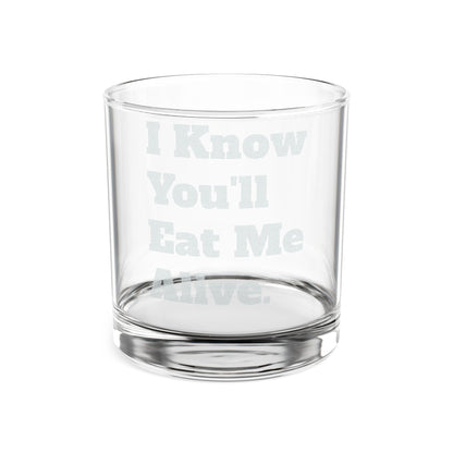 "I Know You'll Eat Me Alive" 10.5oz Whiskey Glass