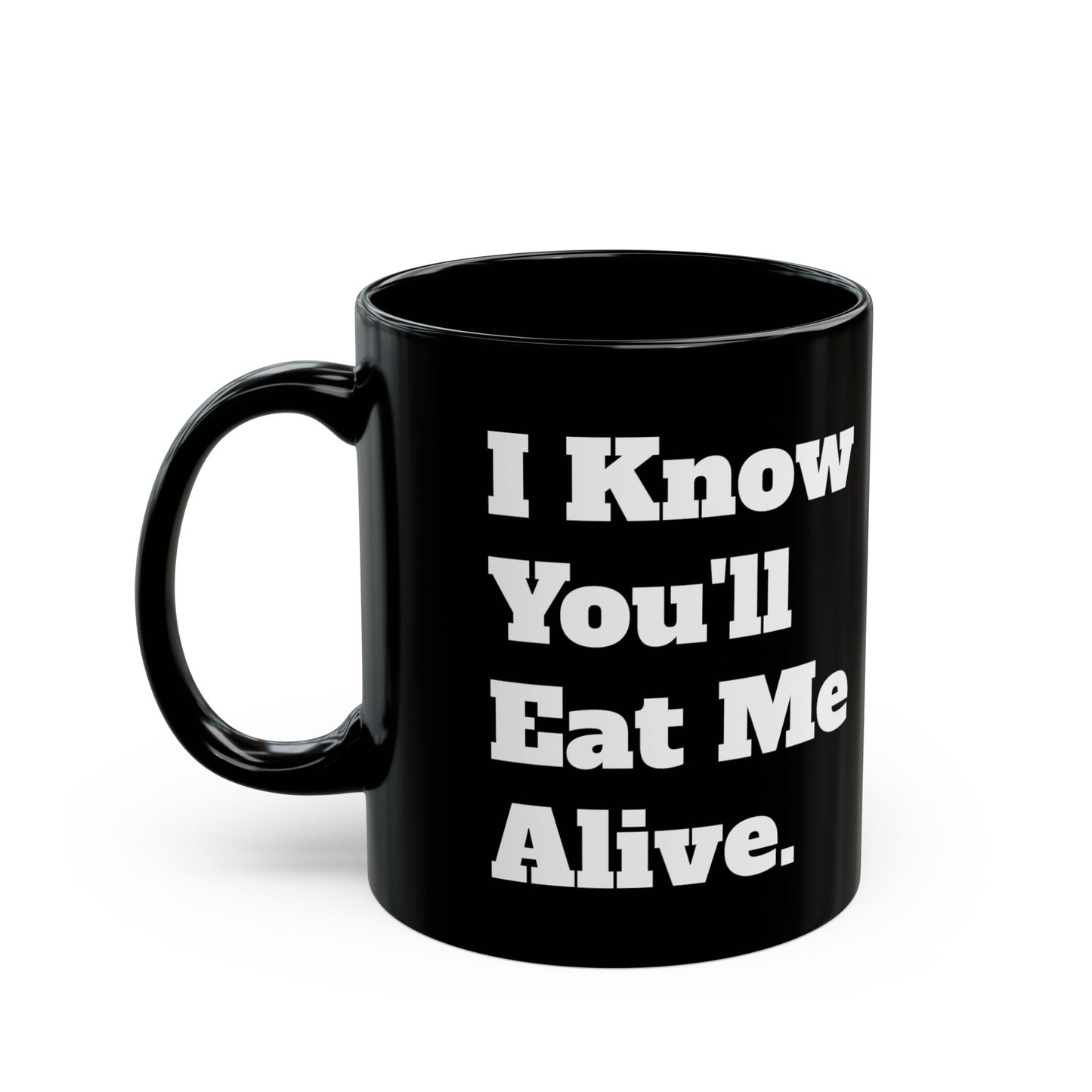"I Know You'll Eat Me Alive" Coffee Mug - 11oz