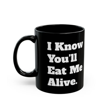 "I Know You'll Eat Me Alive" Coffee Mug - 11oz