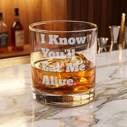 "I Know You'll Eat Me Alive" 10.5oz Whiskey Glass